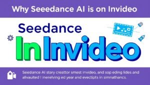 Why Seedance AI Is on Invideo and How Creators Can Use It to Elevate Videos