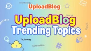 uploadblog trending topics