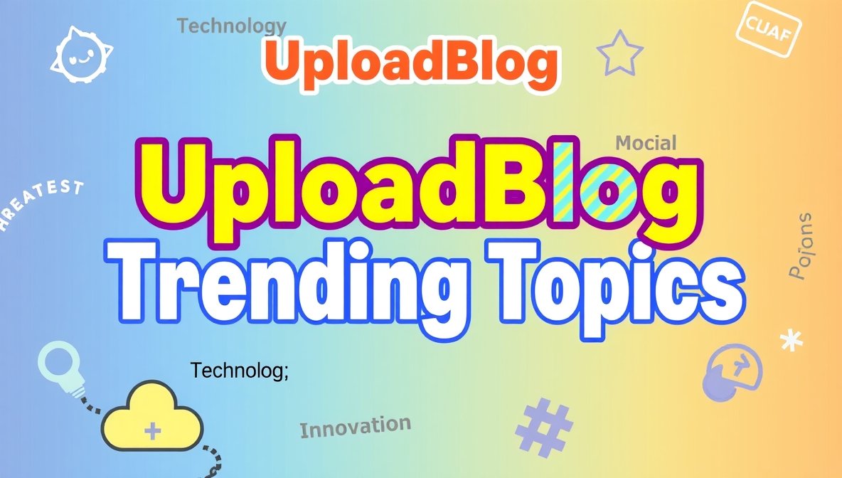 uploadblog trending topics